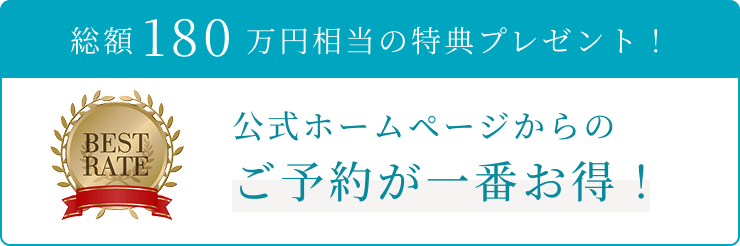 総額180万円相当の特典プレゼント！公式ホームページからのご予約が一番お得！